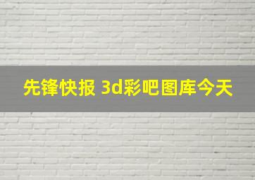 先锋快报 3d彩吧图库今天